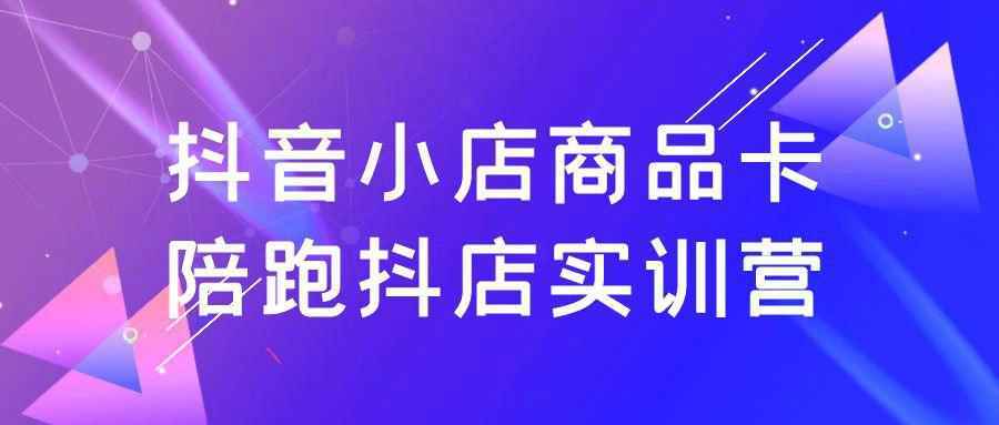 抖音小店商品卡陪跑抖店实训营-趣奇资源网-第5张图片