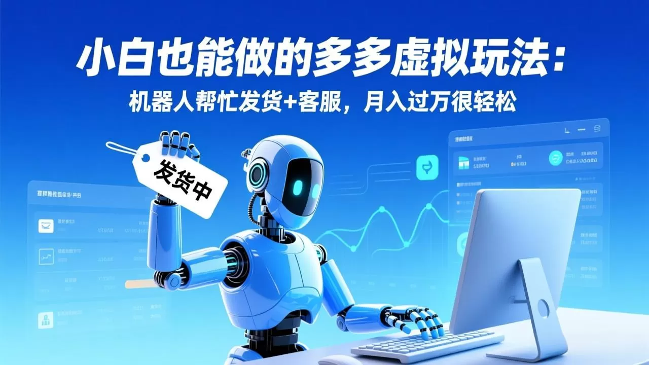 小白也能做的多多虚拟玩法:机器人帮忙发货+客服,月入过万很轻松