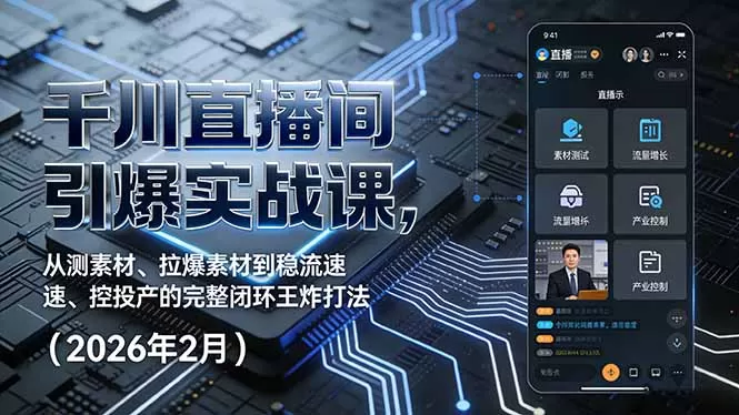 千川直播间引爆实战课，从测素材、拉爆素材到稳流速、控投产的完整闭环王炸打法(2026年2月