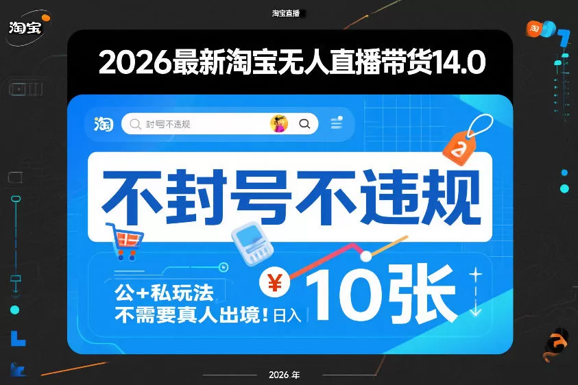 2026最新淘宝无人直播带货14.0，不封号不违规，公+私玩法，不需要真人出境，日入10张【揭秘】