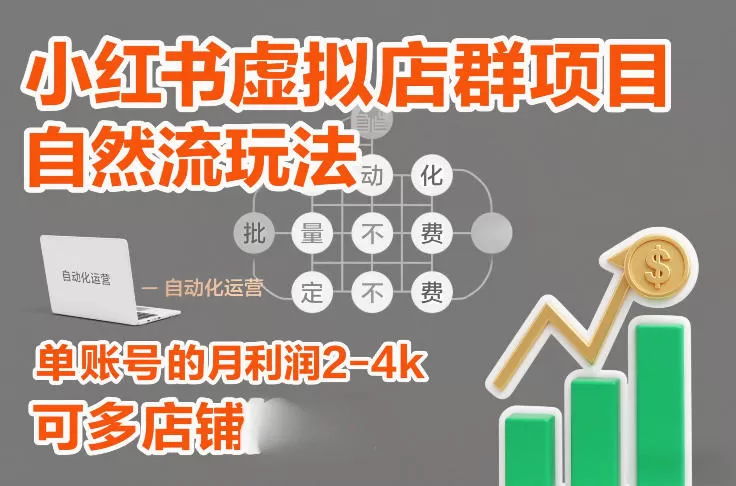 小红书虚拟店群项目，自然流玩法，批量自动化，稳定不费号，单账号的月利润2-4k，可多店矩阵